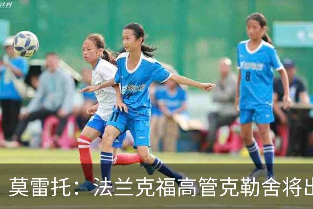 莫雷托：法兰克福高管克勒舍将出任AC米兰技术总监，本周将敲定